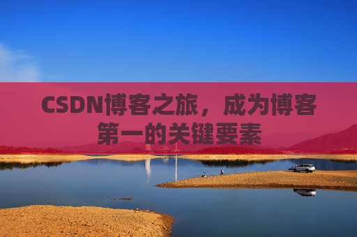 CSDN博客之旅，成为博客第一的关键要素